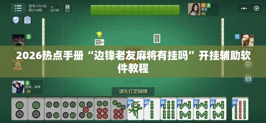 2026热点手册“边锋老友麻将有挂吗”开挂辅助软件教程