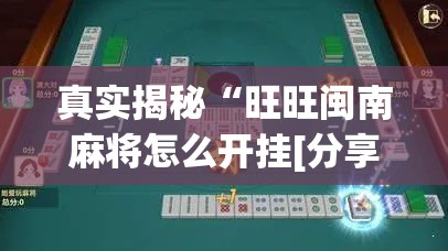 真实揭秘“旺旺闽南麻将怎么开挂[分享装挂详细步骤]