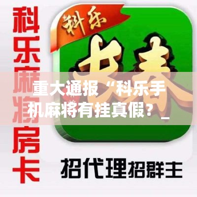 重大通报“科乐手机麻将有挂真假？_游戏_玩家_工具
