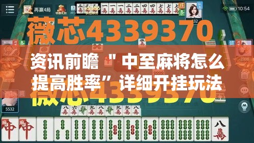 资讯前瞻 ＂中至麻将怎么提高胜率”详细开挂玩法