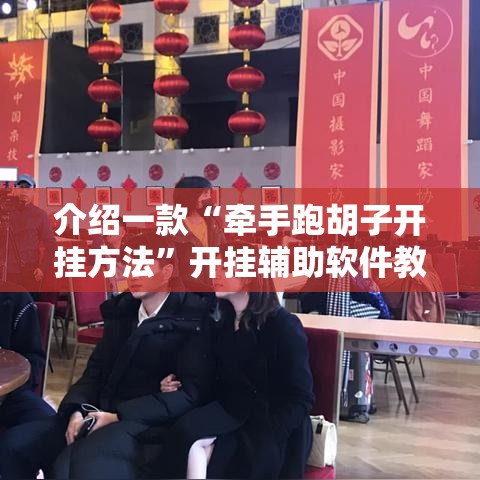 介绍一款“牵手跑胡子开挂方法	”开挂辅助软件教程