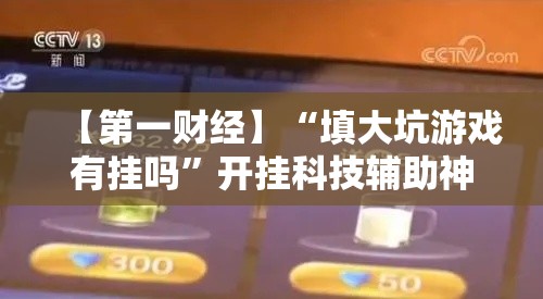 【第一财经】“填大坑游戏有挂吗”开挂科技辅助神器手机