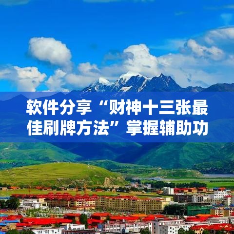 软件分享“财神十三张最佳刷牌方法”掌握辅助功能必胜规则