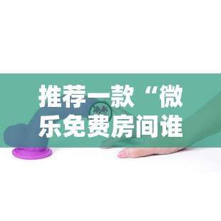 推荐一款“微乐免费房间谁开谁输”科技辅助神器手机版