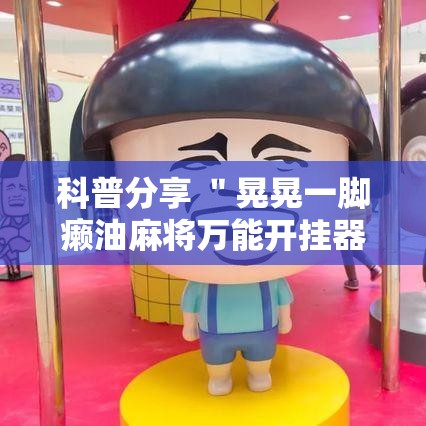 科普分享 ＂晃晃一脚癞油麻将万能开挂器”详细辅助透视