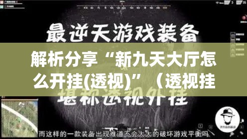 解析分享“新九天大厅怎么开挂(透视)”（透视挂）辅助神器教程