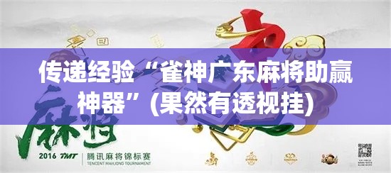 传递经验“雀神广东麻将助赢神器”(果然有透视挂)