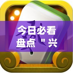 今日必看盘点 ＂兴动麻将能不能有挂	”(透视曝光猫腻)