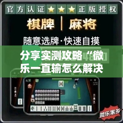 分享实测攻略“微乐一直输怎么解决最新辅助详细教程