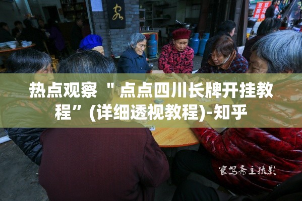 热点观察 ＂点点四川长牌开挂教程	”(详细透视教程)-知乎