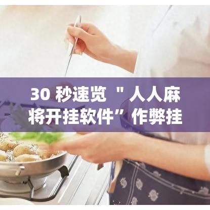 30 秒速览 ＂人人麻将开挂软件”作弊挂(辅助外挂+教程)