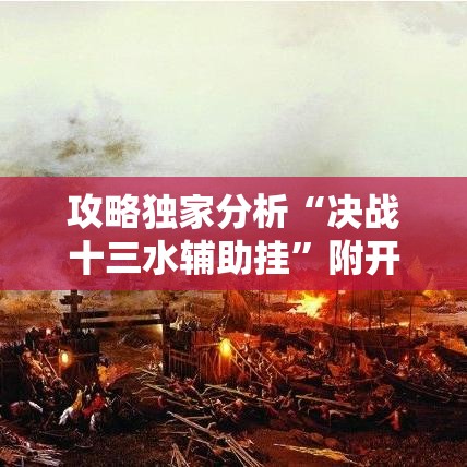 攻略独家分析“决战十三水辅助挂”附开挂脚本详细教程