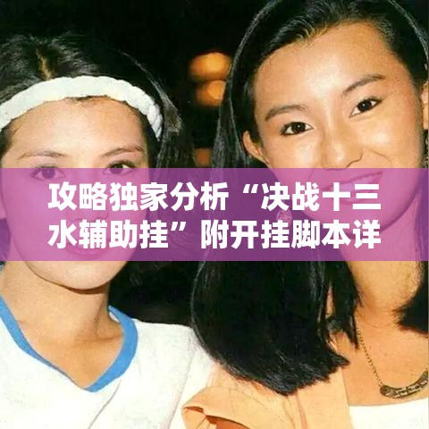 攻略独家分析“决战十三水辅助挂	”附开挂脚本详细教程