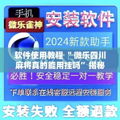 软件使用教程 ＂微乐四川麻将真的能用挂吗”揭秘透视辅助万能挂