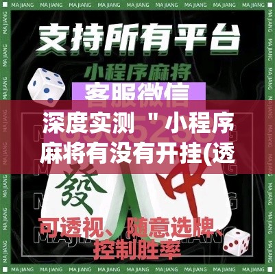 深度实测 "小程序麻将有没有开挂(透视挂真的假的) 深度实测 "小程序麻将有没有开挂(透视挂真的假的)