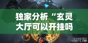 独家分析“玄灵大厅可以开挂吗”-必赢神器安装