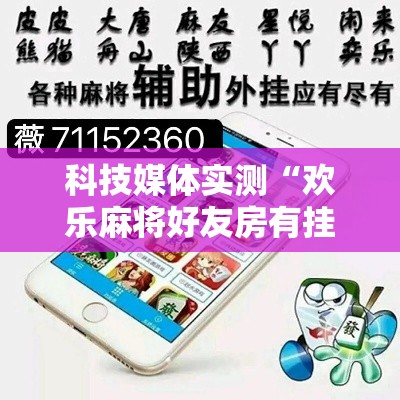 科技媒体实测“欢乐麻将好友房有挂吗”揭秘透视辅助万能挂用法