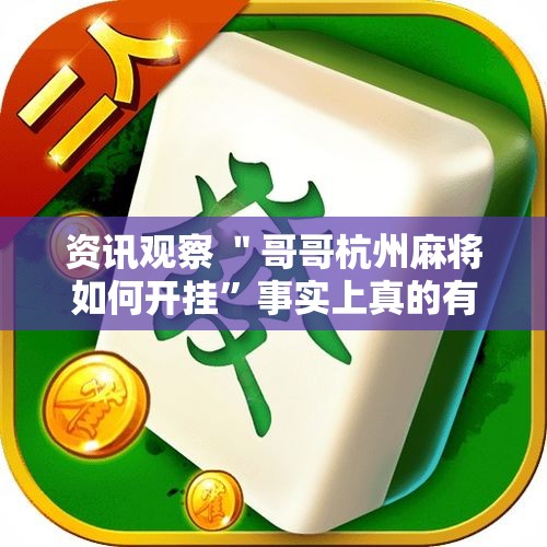 资讯观察 ＂哥哥杭州麻将如何开挂	”事实上真的有挂