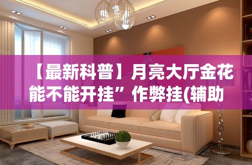 【最新科普】月亮大厅金花能不能开挂”作弊挂(辅助外挂+教程)