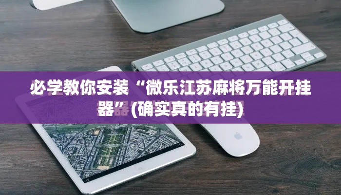 必学教你安装“微乐江苏麻将万能开挂器	”(确实真的有挂)