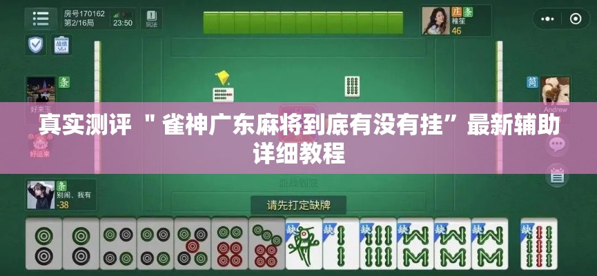 真实测评 ＂雀神广东麻将到底有没有挂”最新辅助详细教程