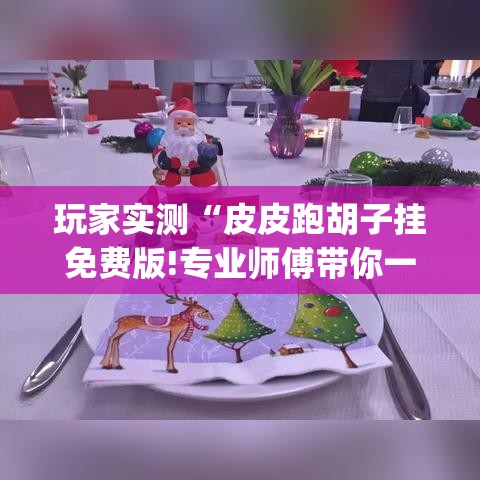 玩家实测“皮皮跑胡子挂免费版!专业师傅带你一起了解(确实有挂)