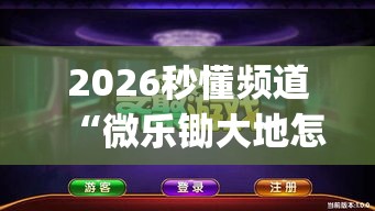 2026秒懂频道“微乐锄大地怎么只能一家赢”(详细透视教程)