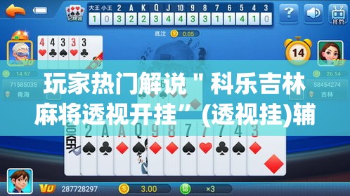 玩家热门解说＂科乐吉林麻将透视开挂”(透视挂)辅助透视教程
