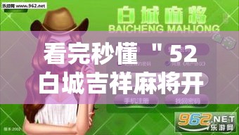 看完秒懂 ＂52白城吉祥麻将开挂”附透视挂详细教程