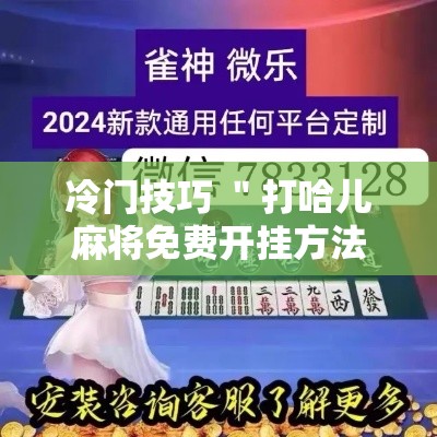 冷门技巧 ＂打哈儿麻将免费开挂方法”附透视挂详细教程