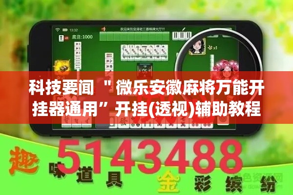 科技要闻 ＂微乐安徽麻将万能开挂器通用”开挂(透视)辅助教程