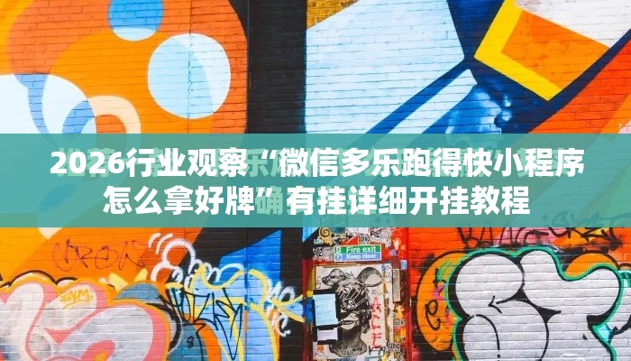 2026行业观察“微信多乐跑得快小程序怎么拿好牌”有挂详细开挂教程