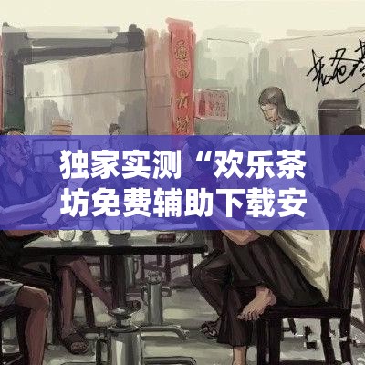 独家实测“欢乐茶坊免费辅助下载安装”事实上真的有挂