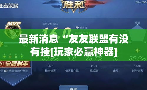 最新消息“友友联盟有没有挂[玩家必赢神器]