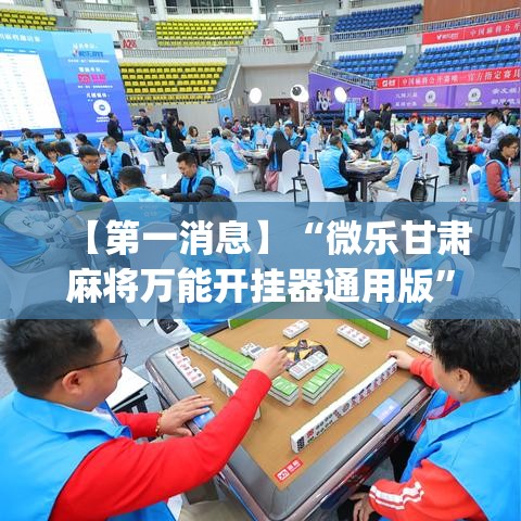 【第一消息】“微乐甘肃麻将万能开挂器通用版”(详细透视教程)