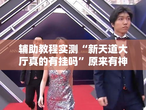 辅助教程实测“新天道大厅真的有挂吗”原来有神器下载!