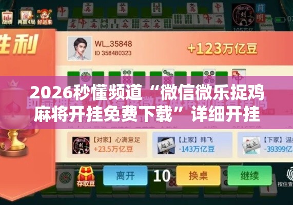 2026秒懂频道“微信微乐捉鸡麻将开挂免费下载”详细开挂玩法