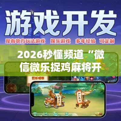 2026秒懂频道“微信微乐捉鸡麻将开挂免费下载”详细开挂玩法