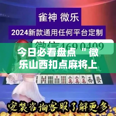 今日必看盘点 ＂微乐山西扣点麻将上牌会规律	”可以开挂作弊
