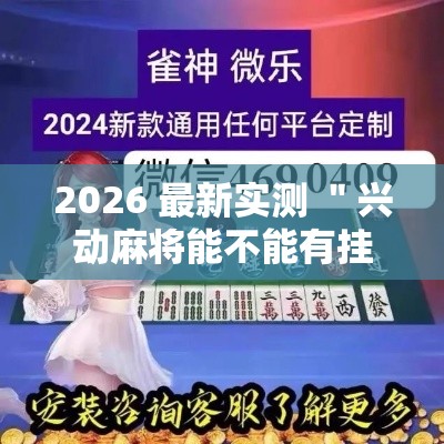 2026 最新实测 ＂兴动麻将能不能有挂”揭秘透视辅助万能挂用法