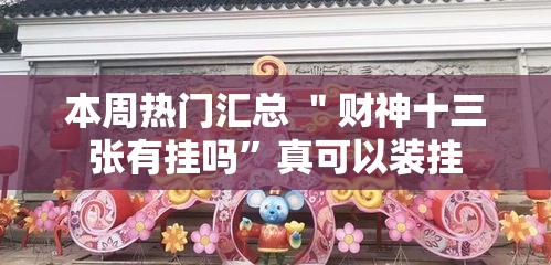 本周热门汇总 ＂财神十三张有挂吗	”真可以装挂