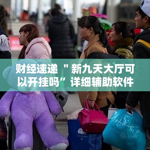 财经速递 ＂新九天大厅可以开挂吗”详细辅助软件教程