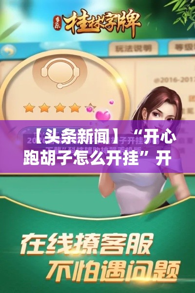 【头条新闻】“开心跑胡子怎么开挂”开挂神器{透视辅助}全揭秘