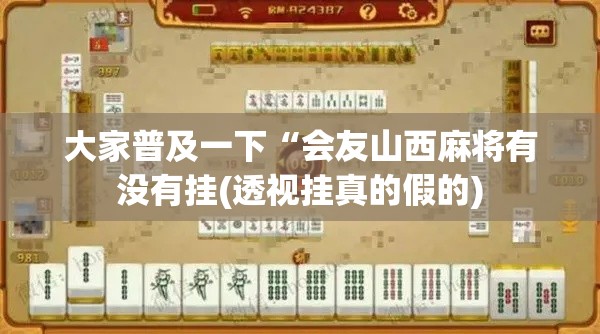 大家普及一下“会友山西麻将有没有挂(透视挂真的假的)