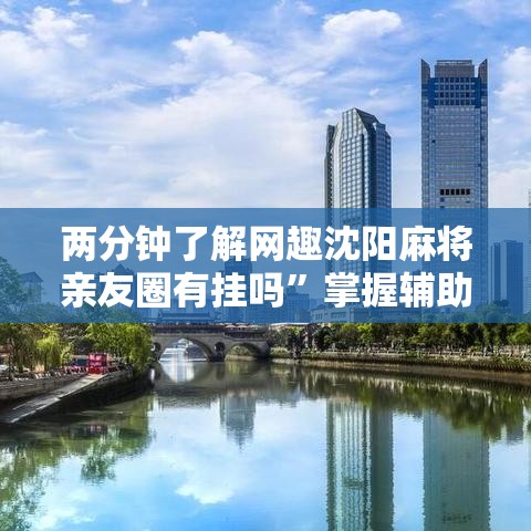 两分钟了解网趣沈阳麻将亲友圈有挂吗”掌握辅助功能必胜规则