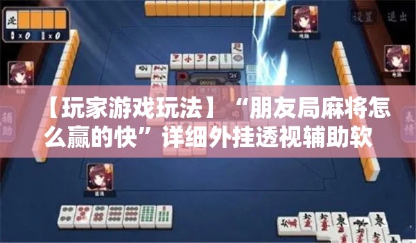 【玩家游戏玩法】“朋友局麻将怎么赢的快	”详细外挂透视辅助软件教程