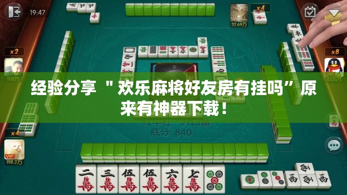 经验分享 ＂欢乐麻将好友房有挂吗”原来有神器下载！