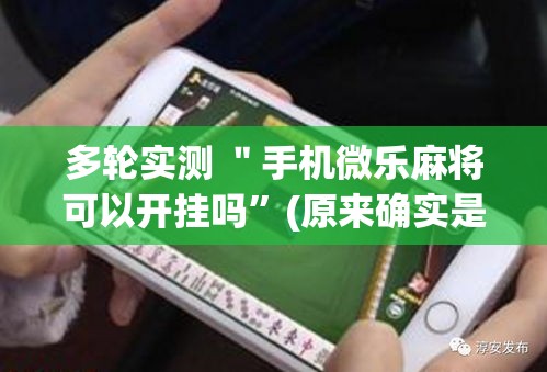 多轮实测 ＂手机微乐麻将可以开挂吗”(原来确实是有挂)