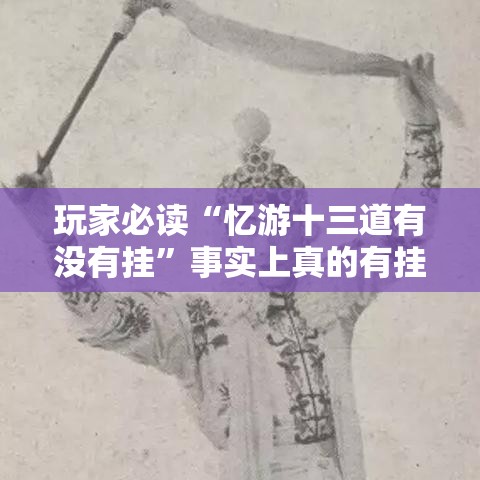 玩家必读“忆游十三道有没有挂	”事实上真的有挂