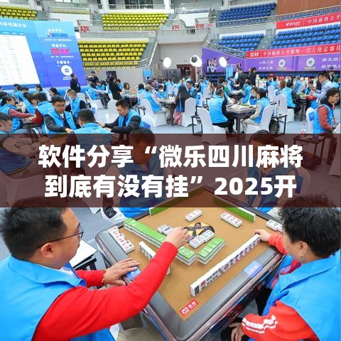 软件分享“微乐四川麻将到底有没有挂”2025开挂教程步骤